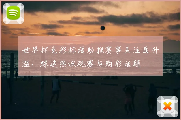 世界杯竞彩标语助推赛事关注度升温，球迷热议观赛与购彩话题