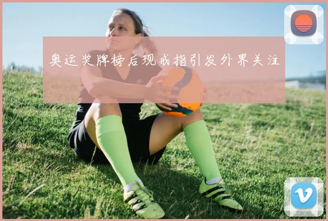 奥运奖牌榜后现戒指引发外界关注