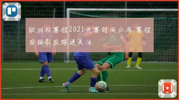 欧洲杯赛程2021开赛时间公布 赛程安排引发球迷关注