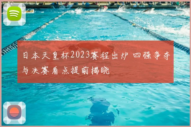 日本天皇杯2023赛程出炉 四强争夺与决赛看点提前揭晓