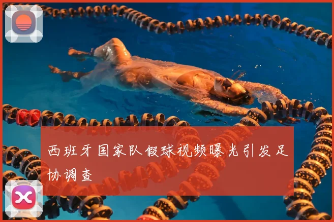 西班牙国家队假球视频曝光引发足协调查