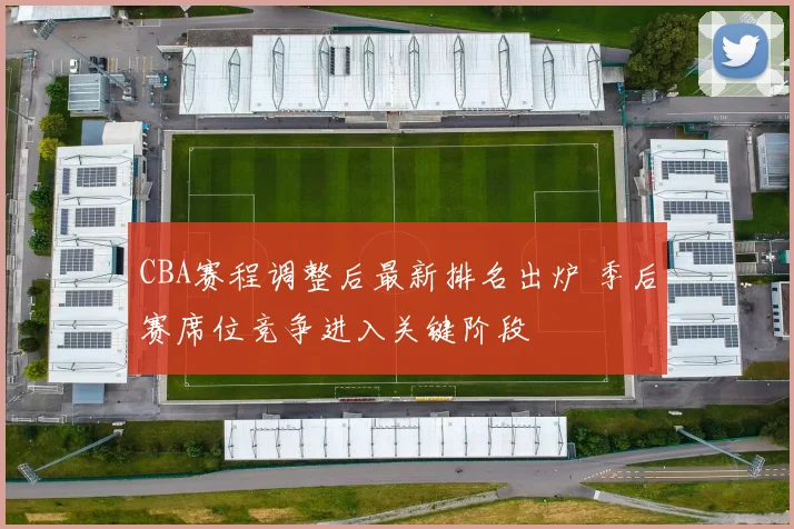 CBA赛程调整后最新排名出炉 季后赛席位竞争进入关键阶段