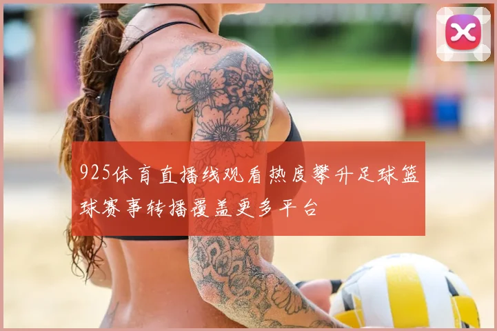 925体育直播线观看热度攀升足球篮球赛事转播覆盖更多平台