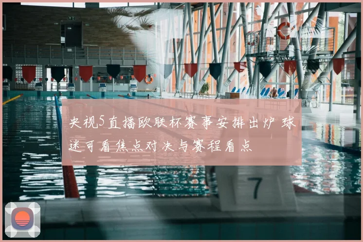 央视5直播欧联杯赛事安排出炉 球迷可看焦点对决与赛程看点