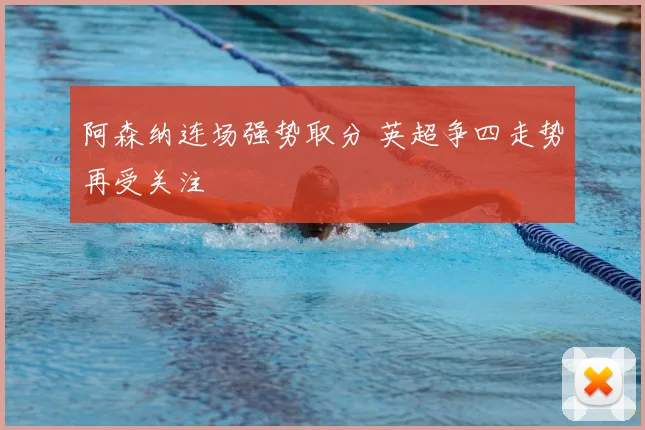 阿森纳连场强势取分 英超争四走势再受关注