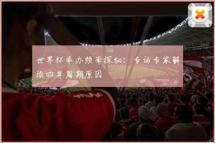 世界杯举办频率探秘:专访专家解读四年周期原因